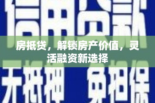 商州房抵贷，解锁房产价值，灵活融资新选择