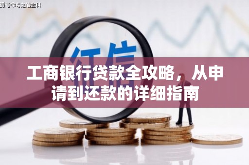 商州工商银行贷款全攻略，从申请到还款的详细指南