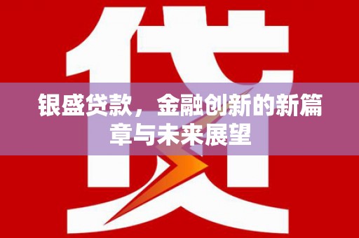 商州银盛贷款，金融创新的新篇章与未来展望