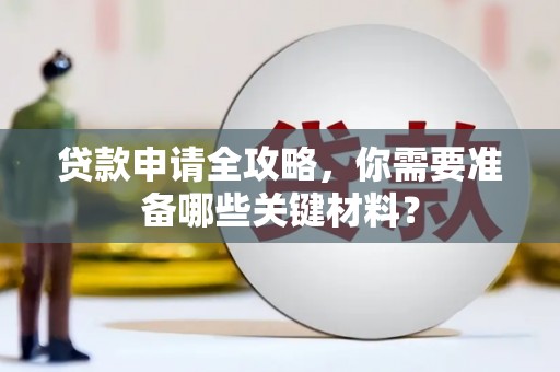 商州贷款申请全攻略，你需要准备哪些关键材料？