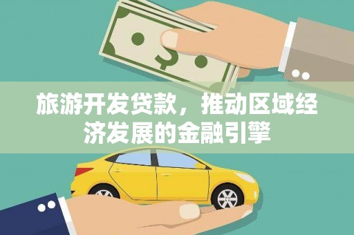 商州旅游开发贷款，推动区域经济发展的金融引擎