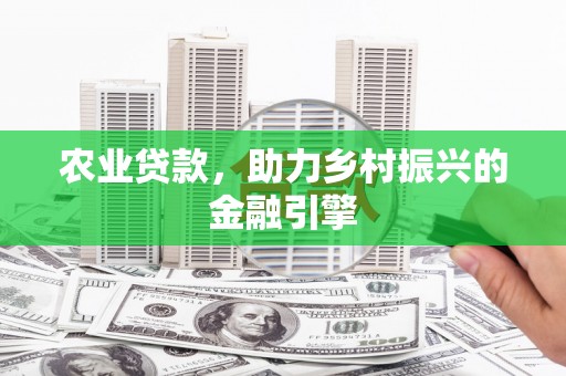 商州农业贷款，助力乡村振兴的金融引擎