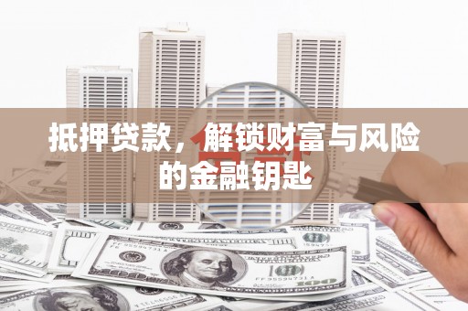 商州抵押贷款，解锁财富与风险的金融钥匙