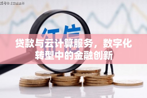 商州贷款与云计算服务，数字化转型中的金融创新