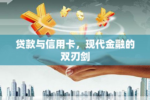 商州贷款与信用卡，现代金融的双刃剑