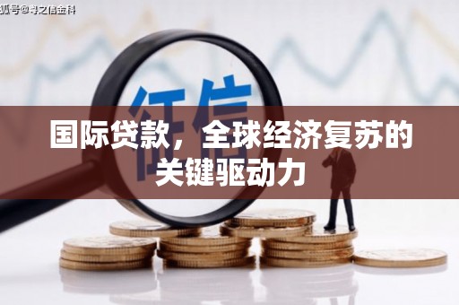 商州国际贷款，全球经济复苏的关键驱动力