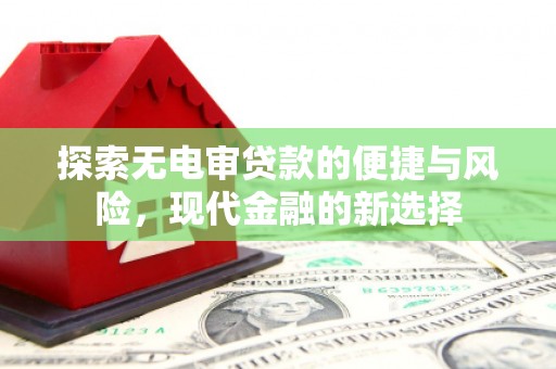 商州探索无电审贷款的便捷与风险，现代金融的新选择
