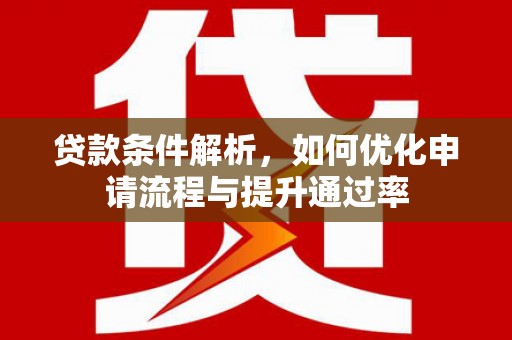 商州贷款条件解析，如何优化申请流程与提升通过率