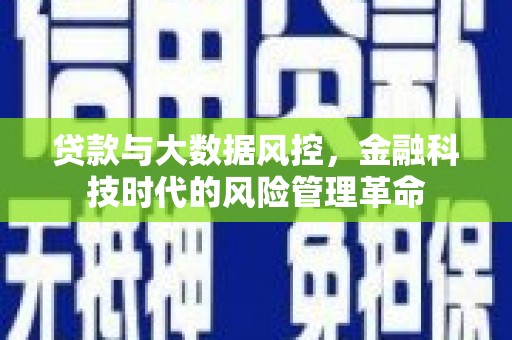 商州贷款与大数据风控，金融科技时代的风险管理革命