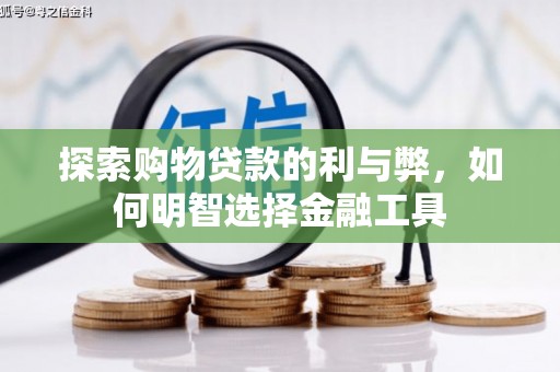商州探索购物贷款的利与弊，如何明智选择金融工具