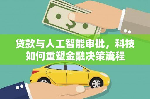 商州贷款与人工智能审批，科技如何重塑金融决策流程