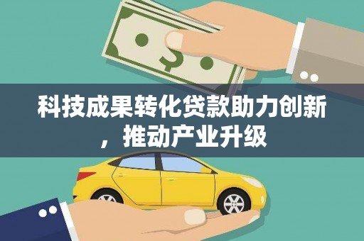 商州科技成果转化贷款助力创新，推动产业升级