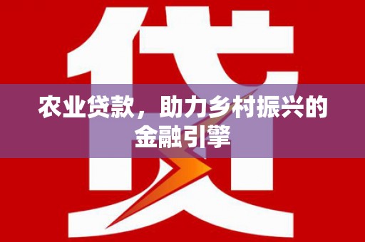 商州农业贷款，助力乡村振兴的金融引擎