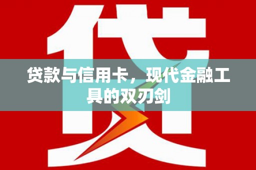 商州贷款与信用卡，现代金融工具的双刃剑