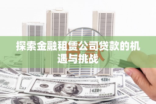 商州探索金融租赁公司贷款的机遇与挑战