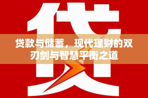 商州贷款与储蓄，现代理财的双刃剑与智慧平衡之道