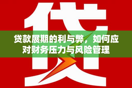 商州贷款展期的利与弊，如何应对财务压力与风险管理