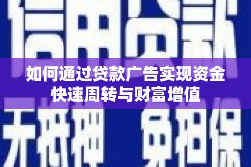 商州如何通过贷款广告实现资金快速周转与财富增值