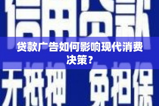 商州贷款广告如何影响现代消费决策？