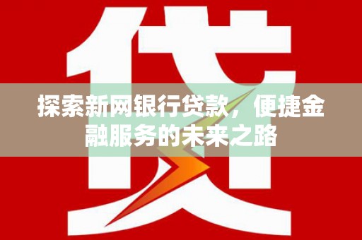 商州探索新网银行贷款，便捷金融服务的未来之路
