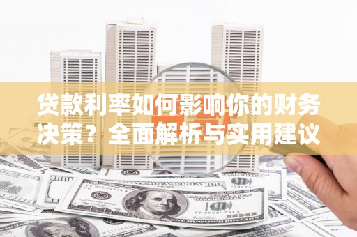 商州贷款利率如何影响你的财务决策？全面解析与实用建议