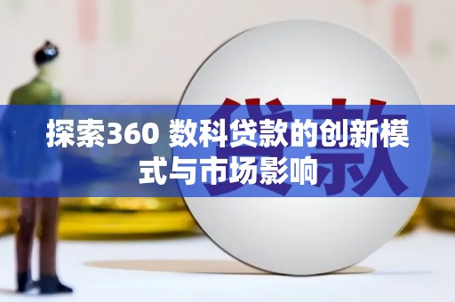 商州探索360 数科贷款的创新模式与市场影响