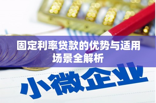 商州固定利率贷款的优势与适用场景全解析