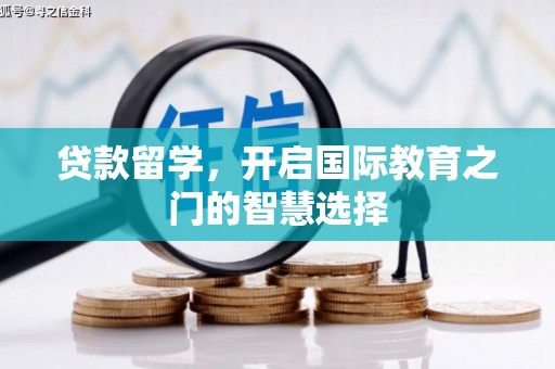 商州贷款留学，开启国际教育之门的智慧选择