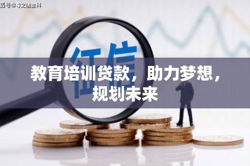 商州教育培训贷款，助力梦想，规划未来