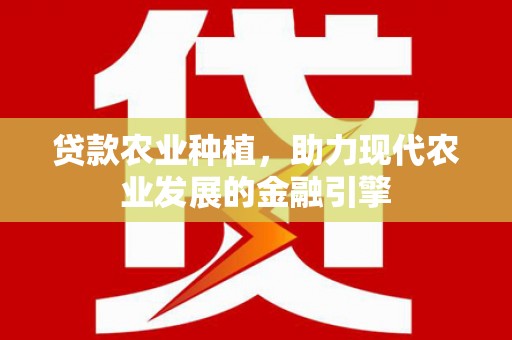 商州贷款农业种植，助力现代农业发展的金融引擎