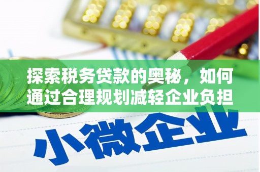 商州探索税务贷款的奥秘，如何通过合理规划减轻企业负担