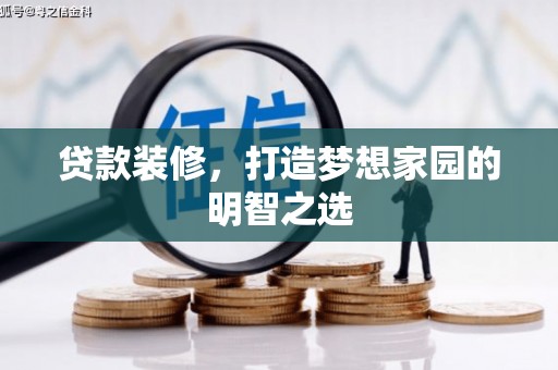 商州贷款装修，打造梦想家园的明智之选