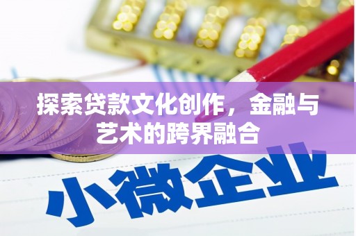 商州探索贷款文化创作，金融与艺术的跨界融合