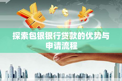 商州探索包银银行贷款的优势与申请流程