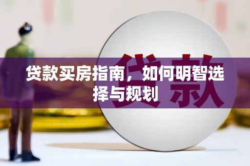 商州贷款买房指南，如何明智选择与规划