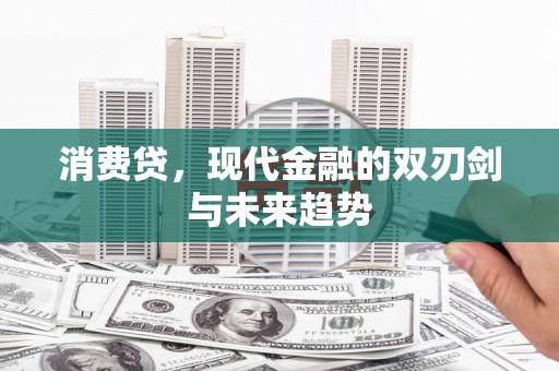 商州消费贷，现代金融的双刃剑与未来趋势