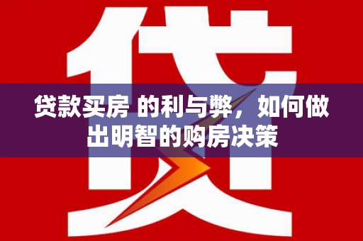 商州贷款买房 的利与弊，如何做出明智的购房决策