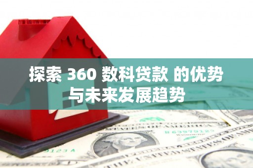 商州探索 360 数科贷款 的优势与未来发展趋势
