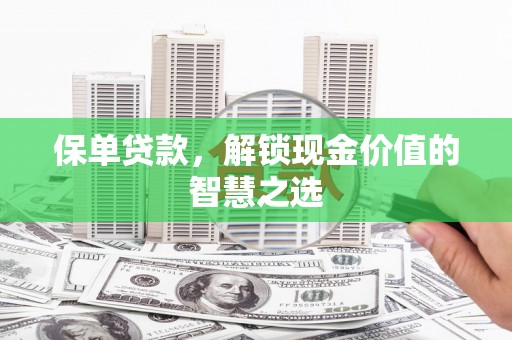商州保单贷款，解锁现金价值的智慧之选