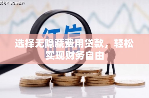 商州选择无隐藏费用贷款，轻松实现财务自由