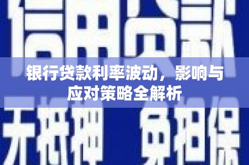 商州银行贷款利率波动，影响与应对策略全解析