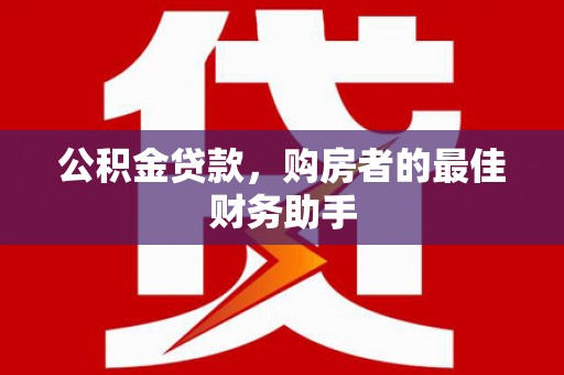商州公积金贷款，购房者的最佳财务助手