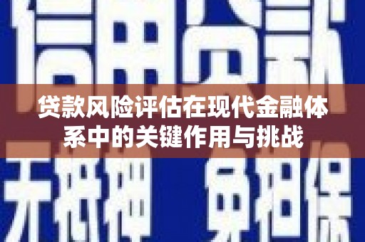 商州贷款风险评估在现代金融体系中的关键作用与挑战