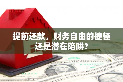 商州提前还款，财务自由的捷径还是潜在陷阱？