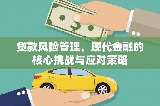商州贷款风险管理，现代金融的核心挑战与应对策略