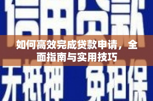 商州如何高效完成贷款申请，全面指南与实用技巧
