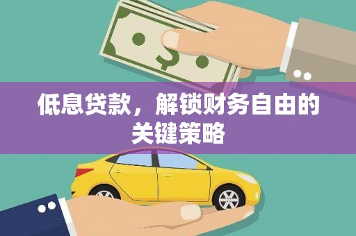 商州低息贷款，解锁财务自由的关键策略