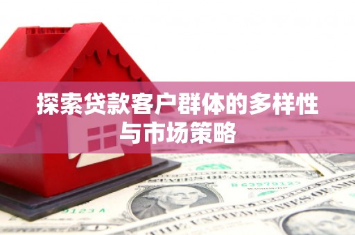 商州探索贷款客户群体的多样性与市场策略