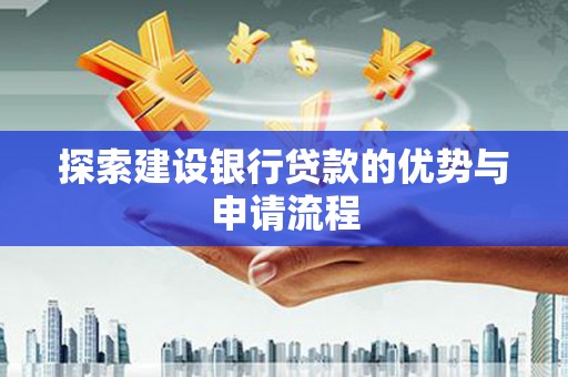 商州探索建设银行贷款的优势与申请流程