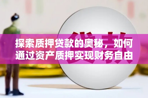 商州探索质押贷款的奥秘，如何通过资产质押实现财务自由